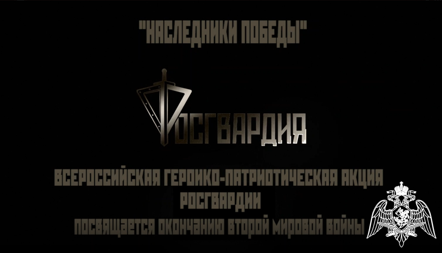 Росгвардия организовала Всероссийскую видеоакцию «Наследники Победы», посвященную Дню окончания Второй мировой войны